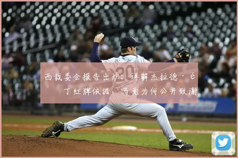 西裁委会报告出炉：详解杰拉德·马丁红牌依据，马竞为何公开致谢？