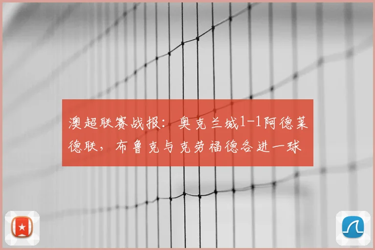 澳超联赛战报：奥克兰城1-1阿德莱德联，布鲁克与克劳福德各进一球