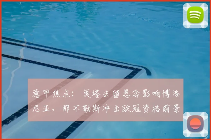 意甲焦点：莫塔去留悬念影响博洛尼亚，那不勒斯冲击欧冠资格前景解析